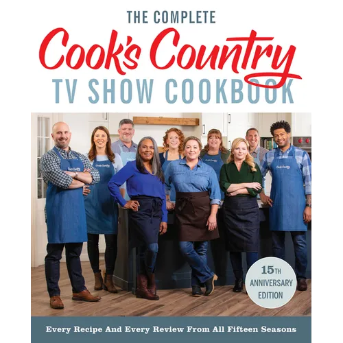 The Complete Cook's Country TV Show Cookbook 15th Anniversary Edition Includes Season 15 Recipes: Every Recipe and Every Review from All Fifteen Seaso