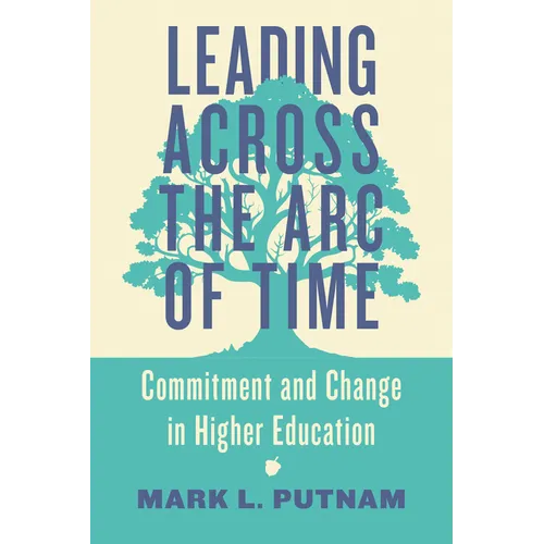 Leading Across the Arc of Time: Commitment and Change in Higher Education