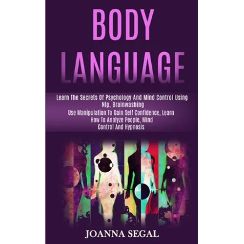 Body Language: Learn the Secrets of Psychology and Mind Control Using Nlp, Brainwashing (Use Manipulation to Gain Self Confidence, Le