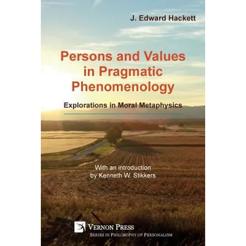 Persons and Values in Pragmatic Phenomenology: Explorations in Moral Metaphysics