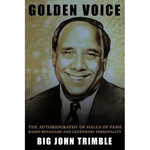 Golden Voice: The Autobiography of Halls of Fame Radio Renagade and Legendary Personality