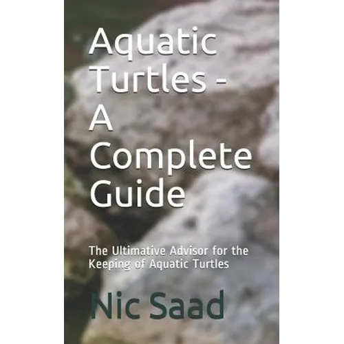 Aquatic Turtles - A Complete Guide: The Ultimative Advisor for the Keeping of Aquatic Turtles
