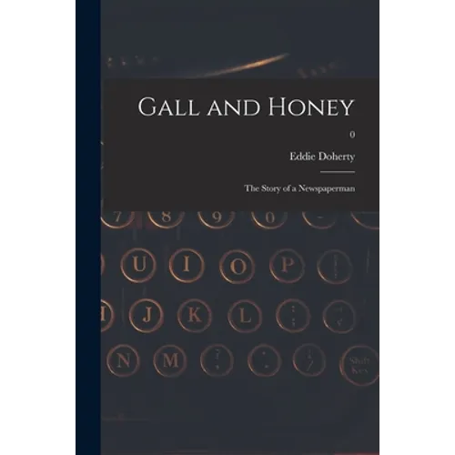 Gall and Honey: the Story of a Newspaperman; 0