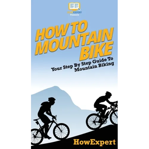 How To Mountain Bike: Your Step By Step Guide To Mountain Biking