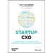 Startup Cxo: A Field Guide to Scaling Up Your Company's Critical Functions and Teams