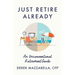 Just Retire Already: An Unconventional Retirement Guide