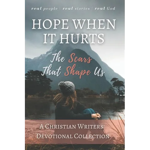 Hope When it Hurts: The Scars that Shape Us: A Christian Writers' Collection (LARGE PRINT EDITION)