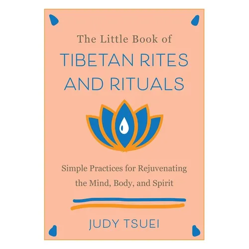 The Little Book of Tibetan Rites and Rituals: Simple Practices for Rejuvenating the Mind, Body, and Spirit