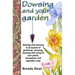Dowsing and your garden: Working with dowsing in all aspects of gardening - planning, choosing and caring for your plants, houseplants and vege