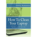 How To Clean Your Laptop: To Prevent Overheating; A Do It Yourself Guide for All to Use