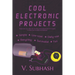 Cool Electronic Projects: Simple, low-cost, daily-use, recycling, survivalist and fun DIY projects for electronics students and hobbyists