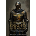 Lessons for Knights in Training: Timeless Wisdom for Young Men on the Path to Manhood