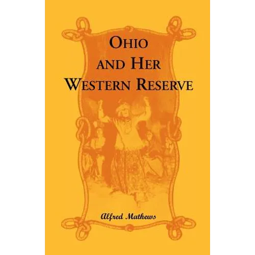 Ohio and Her Western Reserve, with a Story of Three States Leading to the Latter, from Connecticut, by Way of Wyoming, Its Indian Wars and Massacre