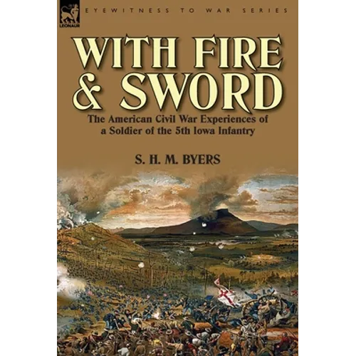 With Fire and Sword: The American Civil War Experiences of a Soldier of the 5th Iowa Infantry