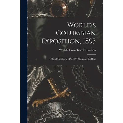 World's Columbian Exposition, 1893: Official Catalogue: Pt. XIV, Woman's Building