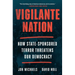 Vigilante Nation: How State-Sponsored Terror Threatens Our Democracy