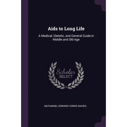 Aids to Long Life: A Medical, Dietetic, and General Guide in Middle and Old Age