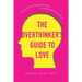 The Overthinker's Guide to Love: A Story of Real-Life Experiments Turned Practical Wisdom