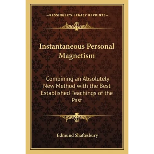 Instantaneous Personal Magnetism: Combining an Absolutely New Method with the Best Established Teachings of the Past