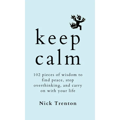 Keep Calm: 102 Pieces of Wisdom to Find Peace, Stop Overthinking, and Carry On With Your Life