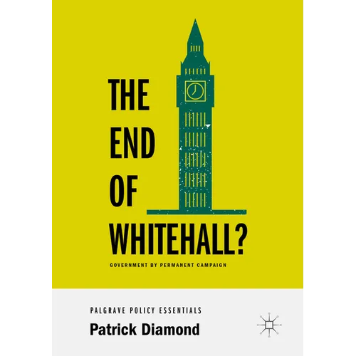 The End of Whitehall?: Government by Permanent Campaign