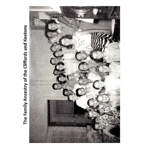 The Family Ancestry of the Cliffords and Keetons: SW Clifford and Annie E (Keeton) Clifford family