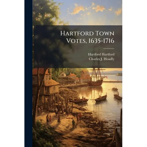 Hartford Town Votes, 1635-1716