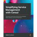 Simplifying Service Management with Consul: Overcome connectivity and security challenges within dynamic service architectures