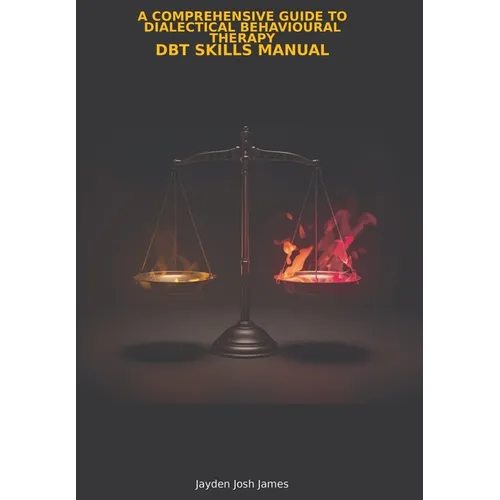 A Comprehensive Guide to Dialectical Behavioural Therapy DBT Skills Manual