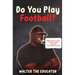 Do You Play Football?: Poems about Life Lessons from the Greatest Player that Never Played the Game
