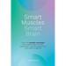 Smart Muscles Smart Brain: Learn the somatic movement way to retrain tight muscles, reduce pain, improve posture and move well through life