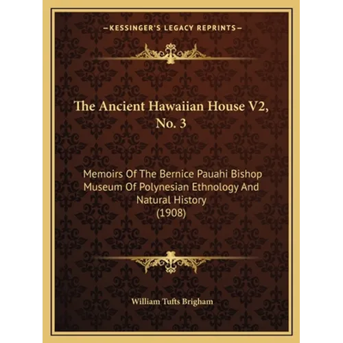 The Ancient Hawaiian House V2, No. 3: Memoirs Of The Bernice Pauahi Bishop Museum Of Polynesian Ethnology And Natural History (1908)
