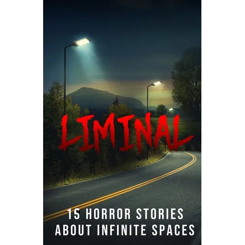 Liminal: 15 Horror Stories about Infinite Spaces