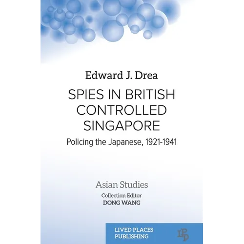 Spies in British Controlled Singapore: Policing the Japanese, 1921-1941