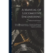A Manual of Locomotive Engineering: With an Historical Introduction: A Practical Text-Book for the Use of Engine Builders, Designers, and Draughtsmen,