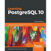 Learning PostgreSQL 10 - Second Edition: A beginner's guide to building high-performance PostgreSQL database solutions