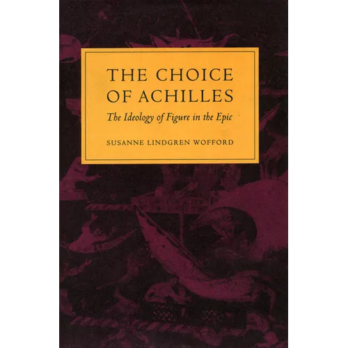 The Choice of Achilles: The Ideology of Figure in the Epic