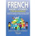 French Short Stories for Beginners: 10 Exciting Short Stories to Easily Learn French & Improve Your Vocabulary