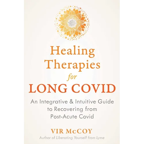 Healing Therapies for Long Covid: An Integrative and Intuitive Guide to Recovering from Post-Acute Covid