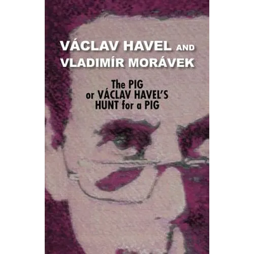 The Pig, or Vaclav Havel's Hunt for a Pig (Havel Collection)