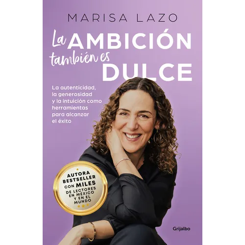 La Ambición También Es Dulce. La Autenticidad, La Generosidad Y La Intuición Com O Herramientas Para Alcanzar El Éxito / Ambition Is Also Sweet