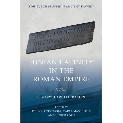 Junian Latinity in the Roman Empire Volume 1: History, Law, Literature