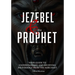 Jezebel & the Prophet: Your Guide to Understanding and Receiving Deliverance from the Narcissist