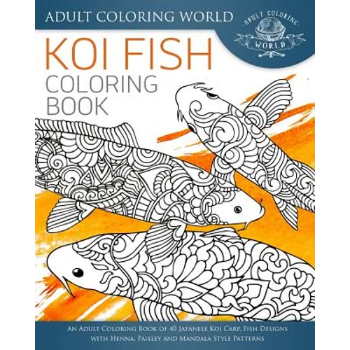 Koi Fish Coloring Book: An Adult Coloring Book of 40 Japanese Koi Carp, Fish Designs with Henna, Paisley and Mandala Style Patterns