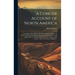 A Concise Account of North America: Containing a Description of the Several British Colonies on That Continent, Including the Islands of Newfoundland,