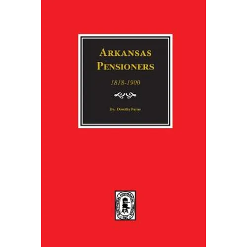 Arkansas Pensioners, 1818-1900: Records of some Residents of Arkansas who applied for Government for benefits arising from service in Federal Military