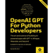OpenAI GPT For Python Developers - 2nd Edition: The art and science of building AI-powered apps with GPT-4, Whisper, Weaviate, and beyond