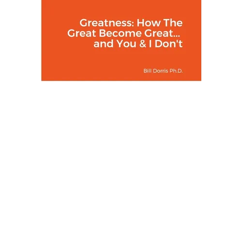 Greatness: How The Great Become Great... and You & I Don't