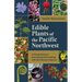 Edible Plants of the Pacific Northwest: A Visual Guide to Harvesting and Cooking with 40 Common Species