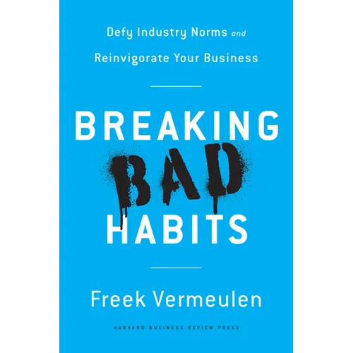 Breaking Bad Habits: Defy Industry Norms and Reinvigorate Your Business